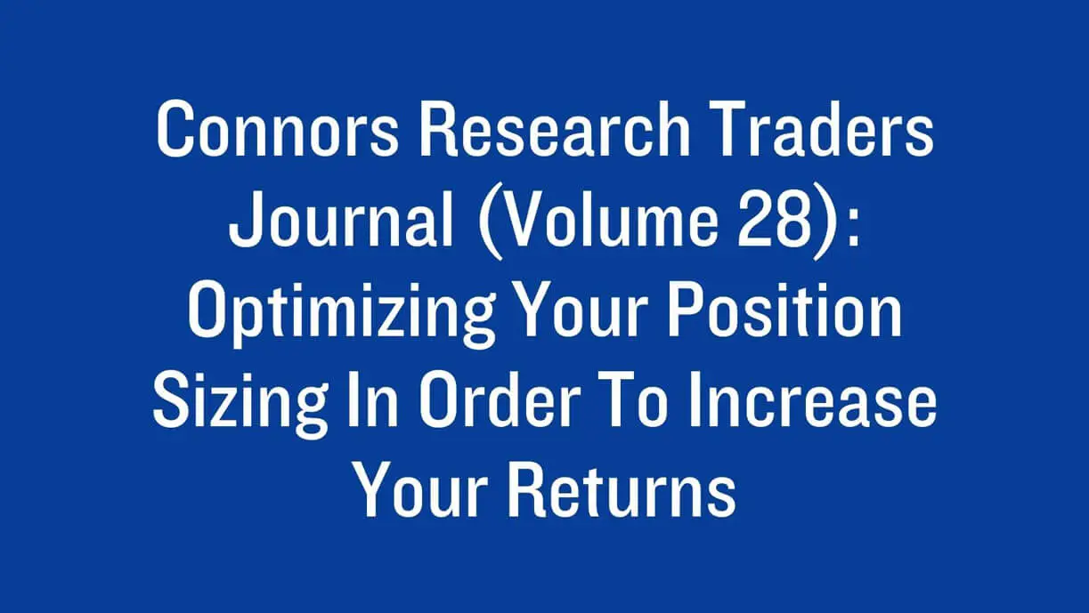 Connors Research Traders Journal: Optimizing Your Position Sizing In Order To Increase Your Returns