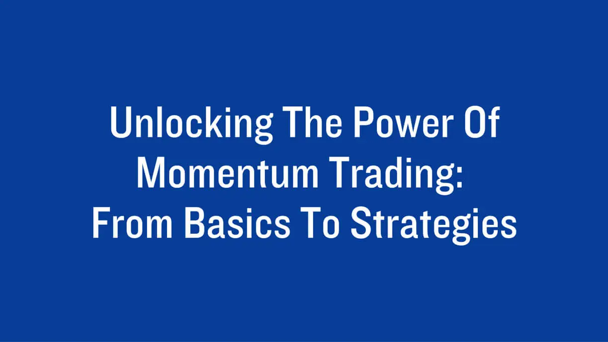 Unlocking the Power of Momentum Trading: From Basics to Strategies